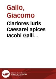 Clariores iuris Caesarei apices Iacobi Galli Neapolitani I.V.D. celeberrimi ... | Biblioteca Virtual Miguel de Cervantes