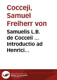 Samuelis L.B. de Cocceii ... Introductio ad Henrici L.B. de Cocceii Grotium illustratum, continens Dissertationes proaemiales XII. | Biblioteca Virtual Miguel de Cervantes