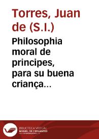 Philosophia moral de principes, para su buena criança y gouierno, y para personas de todos estados | Biblioteca Virtual Miguel de Cervantes