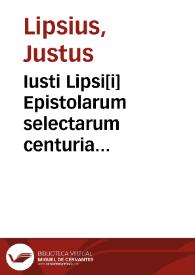 Iusti Lipsi[i] Epistolarum selectarum centuria singularis ad Germanos et Gallos | Biblioteca Virtual Miguel de Cervantes