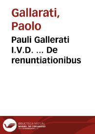 Pauli Gallerati I.V.D. ... De renuntiationibus | Biblioteca Virtual Miguel de Cervantes