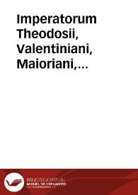 Imperatorum Theodosii, Valentiniani, Maioriani, Anthemii Nouellae Constitutiones XLII | Biblioteca Virtual Miguel de Cervantes