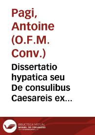 Dissertatio hypatica seu De consulibus Caesareis ex occasione inscriptionis forojuliensis Aureliani Augusti | Biblioteca Virtual Miguel de Cervantes