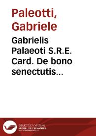 Gabrielis Palaeoti S.R.E. Card. De bono senectutis libri tres | Biblioteca Virtual Miguel de Cervantes