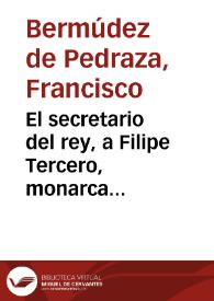 El secretario del rey, a Filipe Tercero, monarca segundo de España | Biblioteca Virtual Miguel de Cervantes
