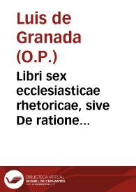 Libri sex ecclesiasticae rhetoricae, sive De ratione concionandi,     ... | Biblioteca Virtual Miguel de Cervantes