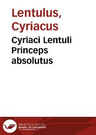 Cyriaci Lentuli Princeps absolutus | Biblioteca Virtual Miguel de Cervantes