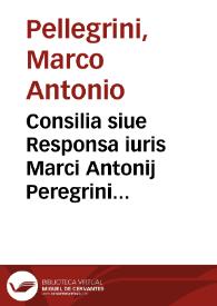 Consilia siue Responsa iuris Marci Antonij Peregrini Patauini ... : | Biblioteca Virtual Miguel de Cervantes