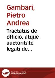 Tractatus de officio, atque auctoritate legati de latere | Biblioteca Virtual Miguel de Cervantes