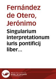 Singularium interpretationum iuris pontificij liber unicus | Biblioteca Virtual Miguel de Cervantes