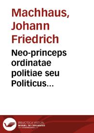 Neo-princeps ordinatae politiae seu Politicus problematico -decisiuus | Biblioteca Virtual Miguel de Cervantes