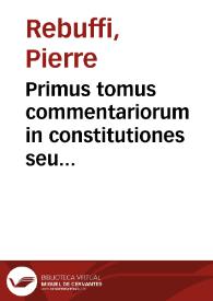 Primus tomus commentariorum in constitutiones seu ordinationes regias | Biblioteca Virtual Miguel de Cervantes