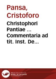 Christophori Pantiae ... Commentaria ad tit. Inst. De obligation. et quib. mod. re contrahitur oblig. | Biblioteca Virtual Miguel de Cervantes