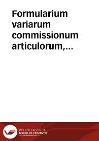 Formularium variarum commissionum articulorum, exceptionum, interrogatoriorum, petitionum sententiarum, et appellationum | Biblioteca Virtual Miguel de Cervantes