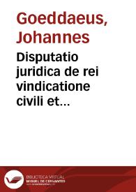 Disputatio juridica de rei vindicatione civili et praetoria | Biblioteca Virtual Miguel de Cervantes