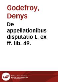 De appellationibus disputatio L. ex ff. lib. 49. | Biblioteca Virtual Miguel de Cervantes