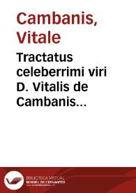 Tractatus celeberrimi viri D. Vitalis de Cambanis iuris vtriusque doctoris in clausulas et conclusiones vtriusque censurae | Biblioteca Virtual Miguel de Cervantes