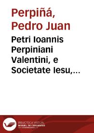 Petri Ioannis Perpiniani Valentini, e Societate Iesu, Orationes duodeuiginti. | Biblioteca Virtual Miguel de Cervantes