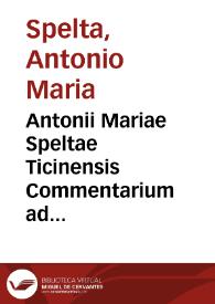Antonii Mariae Speltae Ticinensis Commentarium ad contexendas epistolas necnon dicendi primordia adolescentiae perutile | Biblioteca Virtual Miguel de Cervantes