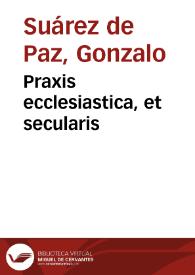 Praxis ecclesiastica, et secularis | Biblioteca Virtual Miguel de Cervantes