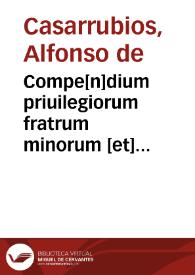 Compe[n]dium priuilegiorum fratrum minorum [et] aliorum me[n]dicantiu[m] | Biblioteca Virtual Miguel de Cervantes