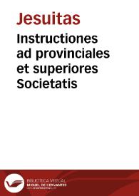 Instructiones ad provinciales et superiores Societatis | Biblioteca Virtual Miguel de Cervantes