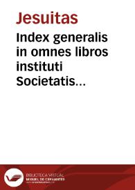 Index generalis in omnes libros instituti Societatis Iesu | Biblioteca Virtual Miguel de Cervantes