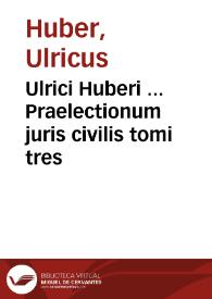 Ulrici Huberi ... Praelectionum juris civilis tomi tres | Biblioteca Virtual Miguel de Cervantes