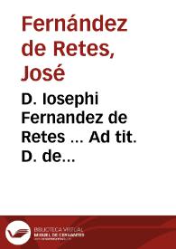 D. Iosephi Fernandez de Retes ... Ad tit. D. de interdictis et relegatis et deportatis commentaria | Biblioteca Virtual Miguel de Cervantes