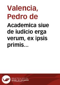 Academica siue de iudicio erga verum, ex ipsis primis fontibus | Biblioteca Virtual Miguel de Cervantes