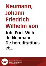 Joh. Frid. Wilh. de Neumann ... De hereditatibus et successionibus principum commentatio | Biblioteca Virtual Miguel de Cervantes
