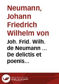 Joh. Frid. Wilh. de Neumann ... De delictis et poenis Principum commentatio | Biblioteca Virtual Miguel de Cervantes