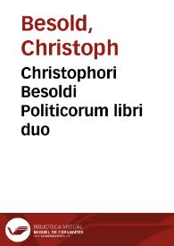 Christophori Besoldi Politicorum libri duo | Biblioteca Virtual Miguel de Cervantes
