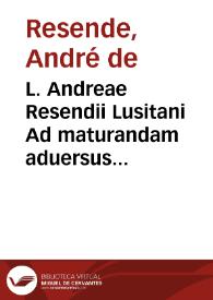 L. Andreae Resendii Lusitani Ad maturandam aduersus rebelleis Mauros expeditionem cohortatio | Biblioteca Virtual Miguel de Cervantes
