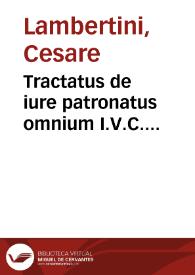Tractatus de iure patronatus omnium I.V.C. clarissimorum qui quidem hactenus extant | Biblioteca Virtual Miguel de Cervantes