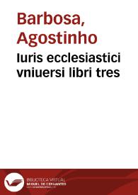 Iuris ecclesiastici vniuersi libri tres | Biblioteca Virtual Miguel de Cervantes