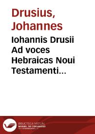 Iohannis Drusii Ad voces Hebraicas Noui Testamenti commentarius | Biblioteca Virtual Miguel de Cervantes