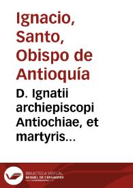 D. Ignatii archiepiscopi Antiochiae, et martyris Epistolae | Biblioteca Virtual Miguel de Cervantes