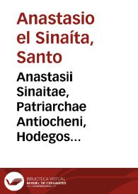 Anastasii Sinaitae, Patriarchae Antiocheni, Hodegos seu Dux viae aduersus Acephalos | Biblioteca Virtual Miguel de Cervantes
