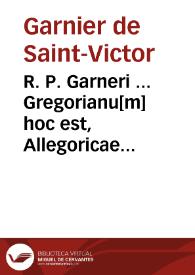 R. P. Garneri ... Gregorianu[m] hoc est, Allegoricae omniu[m] pene rerum in Biblijs co[n]te[n]tarum explanationes | Biblioteca Virtual Miguel de Cervantes