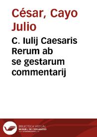 C. Iulij Caesaris Rerum ab se gestarum commentarij | Biblioteca Virtual Miguel de Cervantes