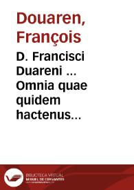D. Francisci Duareni ... Omnia quae quidem hactenus edita fuerunt opera | Biblioteca Virtual Miguel de Cervantes