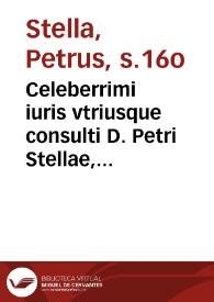Celeberrimi iuris vtriusque consulti D. Petri Stellae, Aurelii ... Repetitiones cum pluribus aliis | Biblioteca Virtual Miguel de Cervantes