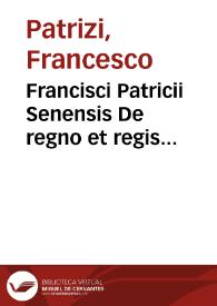 Francisci Patricii Senensis De regno et regis institutione libri IX : | Biblioteca Virtual Miguel de Cervantes