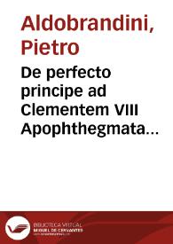 De perfecto principe ad Clementem VIII Apophthegmata card. P. Aldobrandini | Biblioteca Virtual Miguel de Cervantes