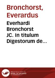 Everhardi Bronchorst JC. In titulum Digestorum de diuersis regulis iuris antiqui enarrationes | Biblioteca Virtual Miguel de Cervantes