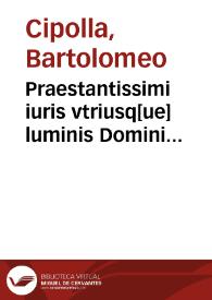 Praestantissimi iuris vtriusq[ue] luminis Domini Bartholomaei Cepollae Verone[n]sis Varij tractatus legum | Biblioteca Virtual Miguel de Cervantes