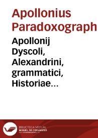 Apollonij Dyscoli, Alexandrini, grammatici, Historiae commentitiae liber | Biblioteca Virtual Miguel de Cervantes
