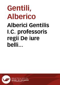 Alberici Gentilis I.C. professoris regii De iure belli libri III : | Biblioteca Virtual Miguel de Cervantes