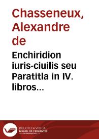Enchiridion iuris-ciuilis seu Paratitla in IV. libros Institutionum ; | Biblioteca Virtual Miguel de Cervantes